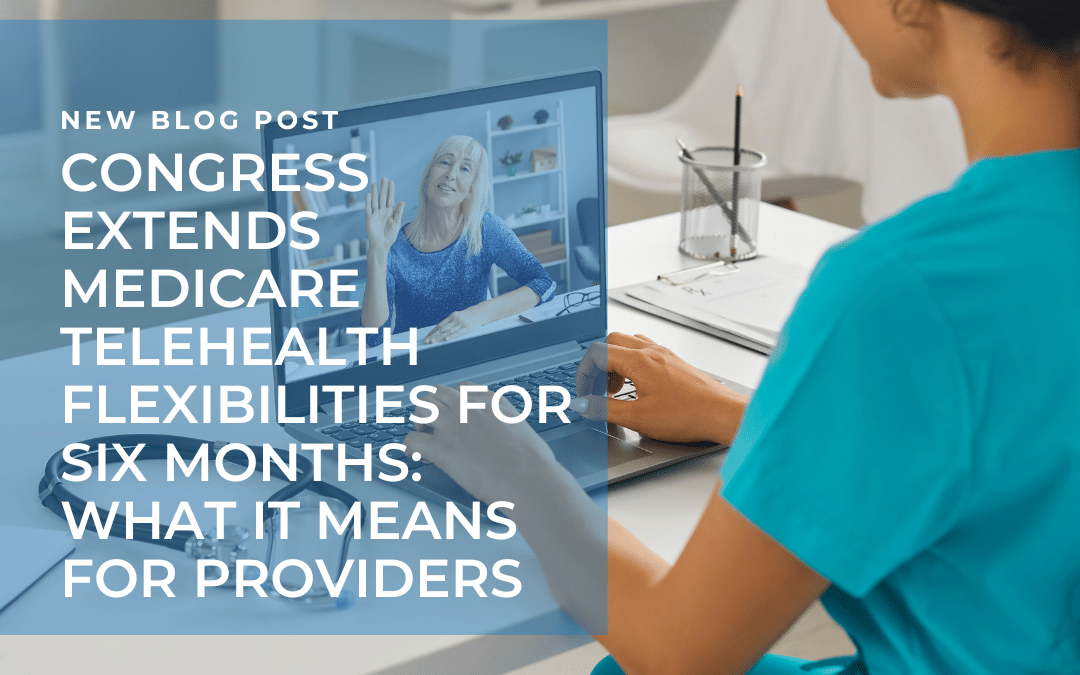 Congress Extends Medicare Telehealth Flexibilities for Six Months: What It Means for Providers